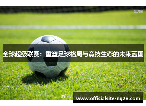 全球超级联赛：重塑足球格局与竞技生态的未来蓝图